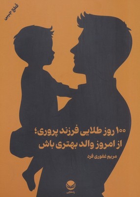 100 روز طلایی فرزند پروری / از امروز والد بهتری باش / راه طلایی