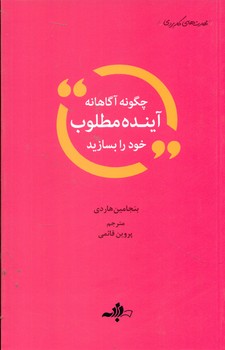 چگونه آگاهانه آینده مطلوب خود را بسازید/گام